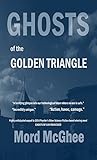 Ghosts of the Golden Triangle by Mord McGhee Ghosts of the Golden Triangle by Mord McGhee