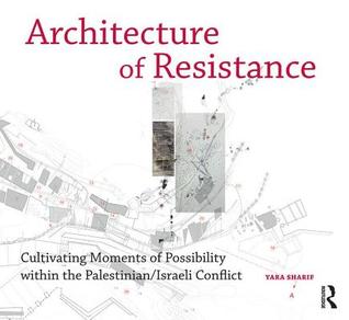 Architecture of Resistance: Cultivating Moments of Possibility within the Palestinian/Israeli Conflict (Design Research in Architecture)