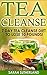 Tea Cleanse: 7 Day Tea Cleanse Diet to Lose 10 Pounds (Get A Flat Belly, Choose the Right Teas, Boost Your Metabolism, Eliminate Toxins, Find Organic Tea, Chinese Tea)