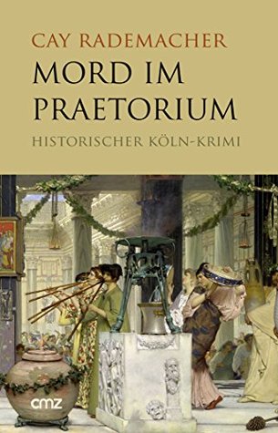 Mord im Praetorium: Historischer Köln-Krimi (German Edition)