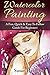 Watercolor Painting: A Prac...