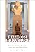 Religion in Museums: Global and Multidisciplinary Perspectives