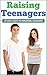 Raising Teenagers: 25 Easy Steps To Parenting Teenagers