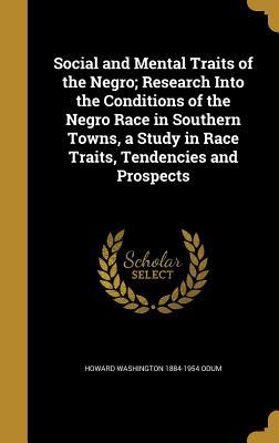 Social and Mental Traits of the Negro; Research Into the Conditions of the Negro Race in Southern Towns, a Study in Race Traits, Tendencies and Prospects