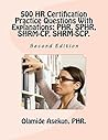 500 HR Certification Practice Questions with Explanations: PHR, SPHR, SHRM-CP 500 HR Certification Practice Questions with Explanations: PHR, SPHR, SHRM-CP