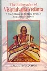 The Philosphy of Visistadvaita Vedanta: A Study Based on Vedanta Desika's Adhikarana-Saravali The Philosphy of Visistadvaita Vedanta: A Study Based on Vedanta Desika's Adhikarana-Saravali