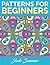 Patterns for Beginners: An Adult Coloring Book with Simple Flower Designs and Easy Geometric Shapes for Stress Relief and Relaxation