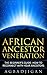 AFRICAN ANCESTOR VENERATION: The Beginners Guide: How To Reconnect With Your Ancestors