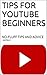 TIPS FOR YOUTUBE BEGINNERS: NO-FLUFF TIPS AND ADVICE