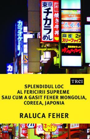 Splendidul loc al fericirii supreme sau cum a găsit Feher Mongolia, Coreea și Japonia (Paperback)