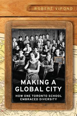 Making a Global City: How One Toronto School Embraced Diversity (Munk Series on Global Affairs)