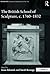 The British School of Sculpture, c.1760-1832 by Jason    Edwards