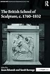 The British School of Sculpture, c.1760-1832 (British Art: Histories and Interpretations since 1700)