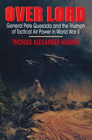Over Lord: General Pete Quesada and the Triumph of Tactical Air Power in World War II (Hardcover)