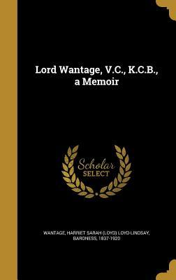 Lord Wantage, V.C., K.C.B., a Memoir