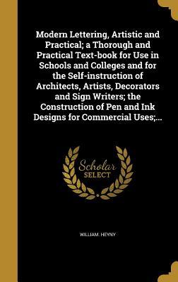 Modern Lettering, Artistic and Practical; a Thorough and Practical Text-book for Use in Schools and Colleges and for the Self-instruction of ... Pen and Ink Designs for Commercial Uses;...