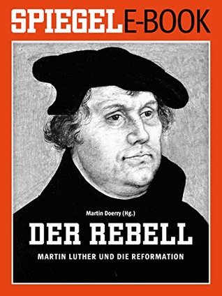 Der Rebell - Martin Luther und die Reformation: Ein SPIEGEL E-Book (German Edition)