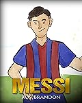 Messi: The Children's Illustration Book. Fun, Inspirational and Motivational Life Story of Lionel Messi - One of The Best Soccer Players in History.