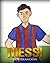Messi: The Children's Illustration Book. Fun, Inspirational and Motivational Life Story of Lionel Messi - One of The Best Soccer Players in History.