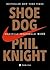 Shoe Dog. Memoriile creatorului Nike by Phil Knight