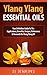 Ylang Ylang Essential Oil: Your Definitive Guide To The Applications, Benefits, Recipes, References & Research On Ylang Ylang Oil (Aromatherapy, Essential ... Lavender Oil, Coconut Oil, Tea Tree Oil)