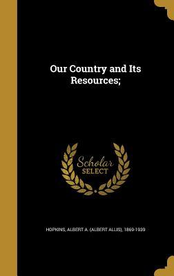 Our Country and Its Resources; (Hardcover)