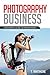 Photography Business for Beginners: A Beginner's Guide to Making Money as an Adventure Sports Photographer