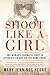 Shoot Like a Girl by Mary Jennings Hegar