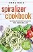 Spiralizer Cookbook: 50 Spiralizer Recipes That Healthy Pasta Fanatics Will Love