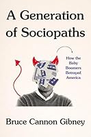 A Generation of Sociopaths: How the Baby Boomers Betrayed America