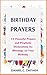 Birthday Prayers: Declaring God’s Promises Over the 10 Most Important Areas of Your Life on Your Birthday