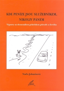 Kde peníze jsou služebníkem, nikoliv pánem: Výpravy za ekonomikou přátelskou přírodě a člověku
