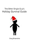 The Bitter Single Guy's Holiday Survival Guide: Tips and Tricks for Surviving the Season