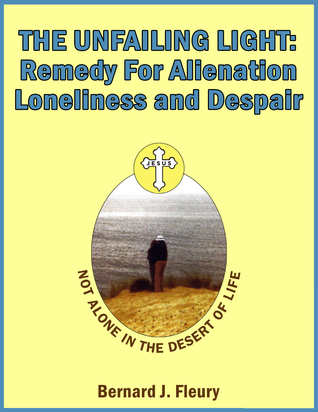 The Unfailing Light: Remedy For Alienation, Loneliness and Despair (Called into Life by the Light Series Book 5)