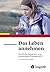 Das Leben annehmen: So hilft die Akzeptanz– und Commitment–Therapie (ACT) (German Edition)