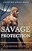 Savage Protection: A Savage Alpha Mate Romace Erotica