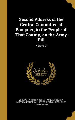 Second Address of the Central Committee of Fauquier, to the People of That County, on the Army Bill; Volume 2
