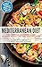 Mediterranean Diet: The Essential Beginners Guide To Quick Weight Loss And Healthy Living Plus Over 100 Delicious Quick and Easy Recipes + 7 Day Meal Plan