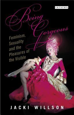 Being Gorgeous: Feminism, Sexuality and the Pleasures of the Visual