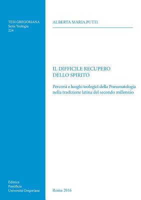Il Difficile Recupero dello Spirito: Percorsi e luoghi teologici della Pneumatologia nella tradizione latina del secondo millennio (Tesi Gregoriana: Teologia, 224) (Italian Edition)