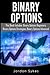 Binary Options: This Books Includes: Binary Options Beginners, Binary Options Strategies, Binary Options Advanced. (Day Trading,stocks,day trading, penny stocks)