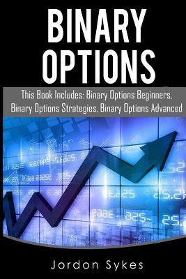 Binary Options: This Books Includes: Binary Options Beginners, Binary Options Strategies, Binary Options Advanced. (Day Trading,stocks,day trading, penny stocks)