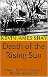 Death of the Rising Sun: A Search for Truth in the JFK Assassination