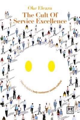 The Cult of the Service Excellence: How to Build a Truly Customer Centric Culture (Paperback)