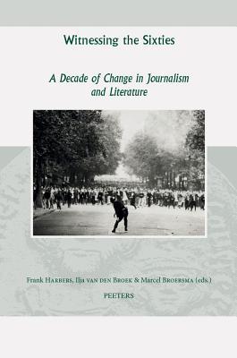 Witnessing the Sixties: A Decade of Change in Journalism and Literature (Groningen Studies in Cultural Change)