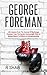 George Foreman: Life Lessons from the Journey of Big George Foreman, from the Hardest Heavyweight Hitter in Boxing History to Millions in Entrepreneurship