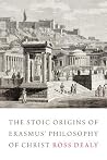 The Stoic Origins of Erasmus' Philosophy of Christ (Erasmus Studies) The Stoic Origins of Erasmus' Philosophy of Christ (Erasmus Studies)