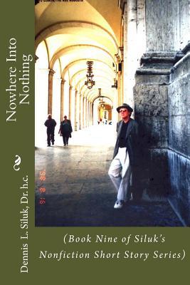 Nowhere Into Nothing: (Book Nine of Siluk’s Nonfiction Short Story Series) (Siluk's NF Short Story Series)