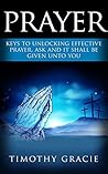 Prayer: Keys To Effective Prayer Ask And It Shall Be Given To You Prayer: Keys To Effective Prayer Ask And It Shall Be Given To You