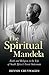 The Spiritual Mandela: Faith and Religion in the Life of South Africa's Great Statesman